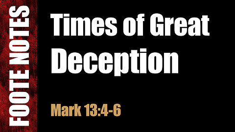 Times of Great Deception. Mark 13:4-6