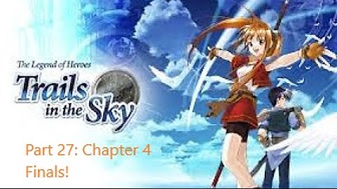 The Legend of Heroes Trails in the Sky - Part 27 - Chapter 4 Finals!