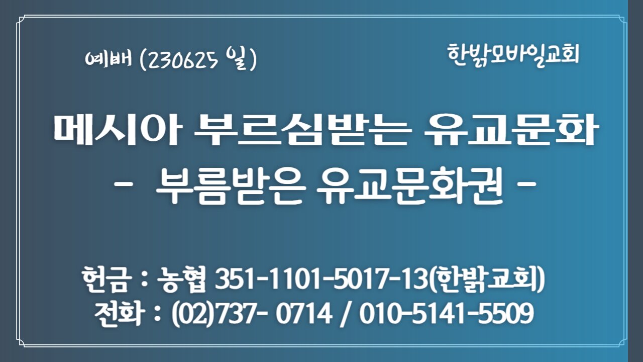 예배] 메시아 부르심 받는 유교 문화-부름받은 유교 문화권(스5 : 3~4, 9~11)(230625일)-한밝모바일교회