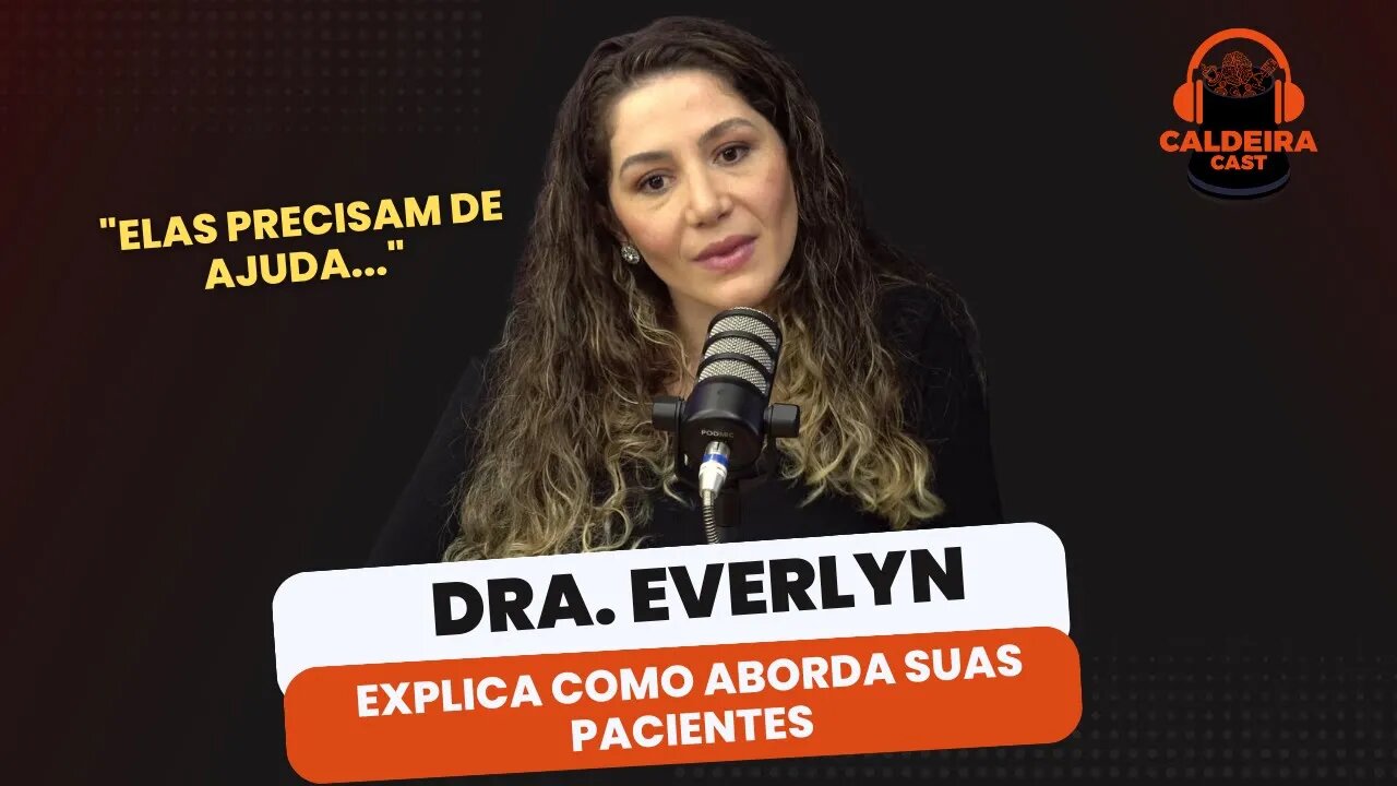 DRA. EVERLYN EXPLICA SUA MANEIRA DE ABORDAR SUAS PACIENTES...