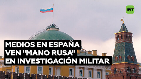 Medios en España vuelven a ver "mano rusa" en una presunta investigación militar