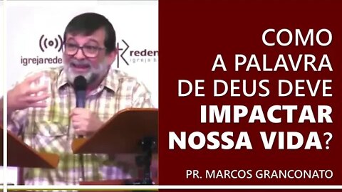 Como a Palavra de Deus deve impactar nossa vida? - Pr. Marcos Granconato