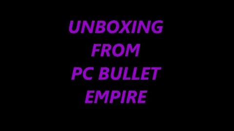 UNBOXING FROM PC BULLET EMPIRE