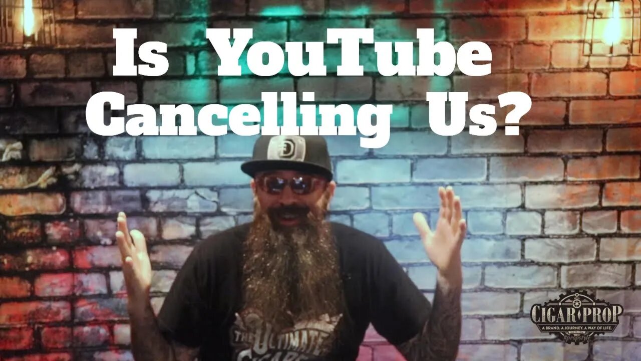 Is YouTube Cancelling Us? 2022 | Cigar Prop