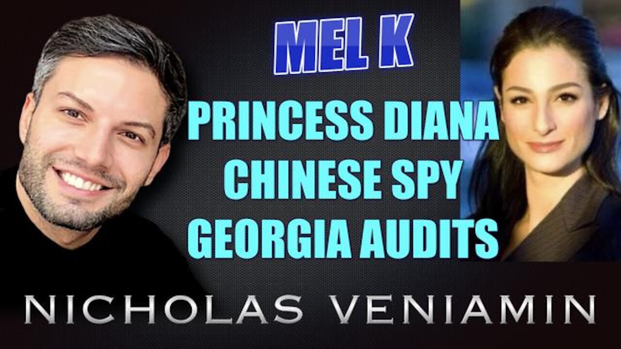 MEL K DISCUSSES PRINCESS DIANA, CHINESE SPY AND GEORGIA AUDITS WITH NICHOLAS VENIAMIN