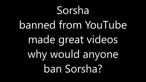 Sorsha, why would YouTube ban Sorsha