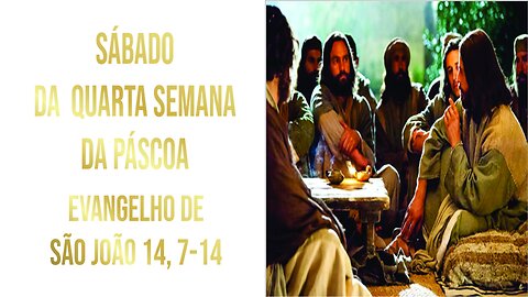 Evangelho do Sábado da Quarta Semana da Páscoa, Jo 14, 7-14