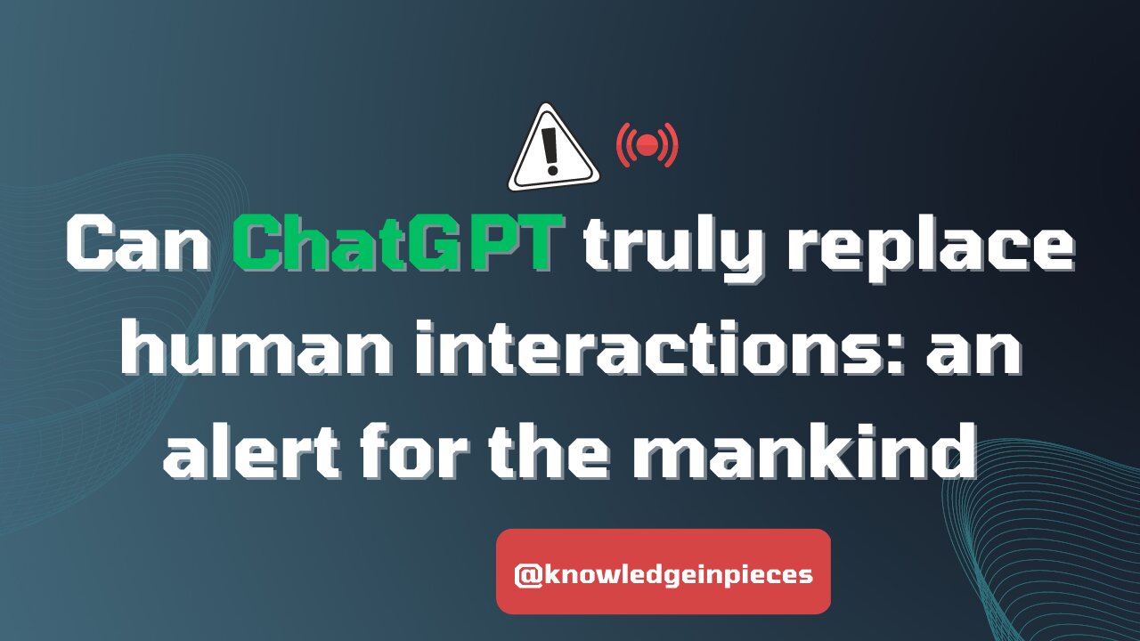 Can ChatGPT Truely Replace Human Interactions: an alert for mankind