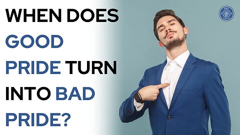 When does good pride turn into bad pride?