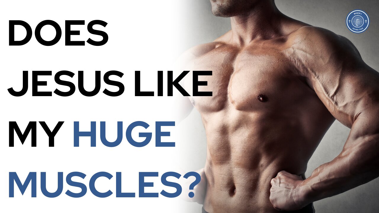 Does Jesus Like My Huge Muscles?