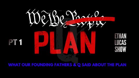 WE THE (PEOPLE ARE THE) PLAN: What Our Founding Fathers & Q Said About the Plan (Pt 1)