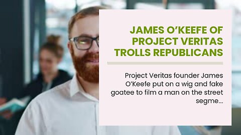 James O’Keefe Of Project Veritas Trolls Republicans With Fake Leftist Reporter Character