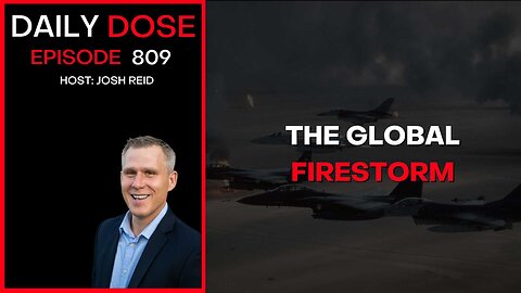 The Global Firestorm | Ep. 809 The Daily Dose