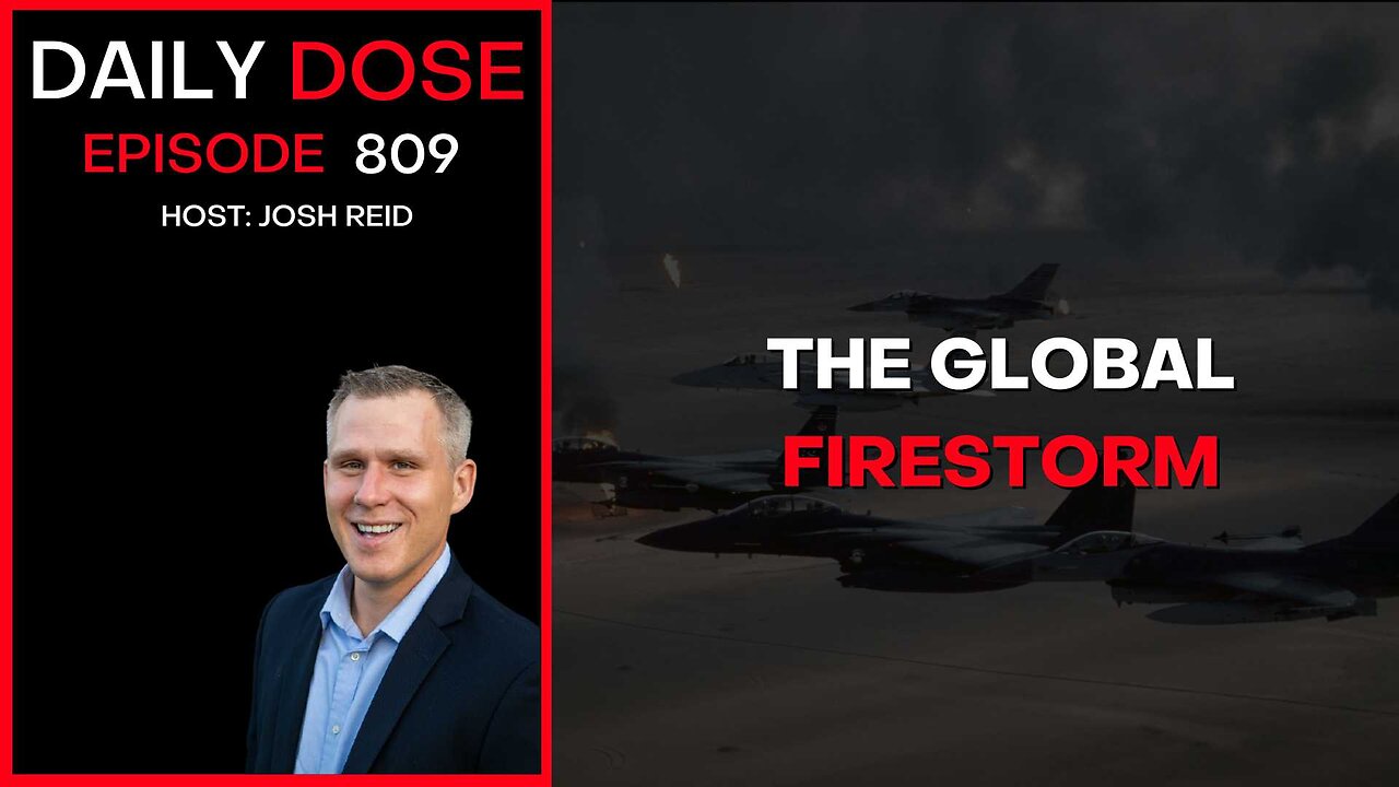 The Global Firestorm | Ep. 809 The Daily Dose