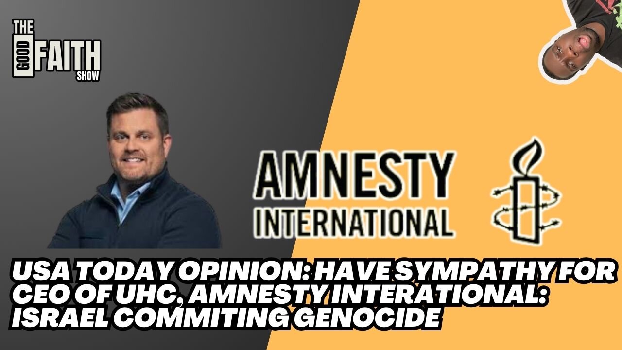 USA TODAY OPINION: SHOW SYMPATHY FOR UHC CEO, AMNESTY INTERNATIONAL: ISRAEL COMMITTING GENOCIDE