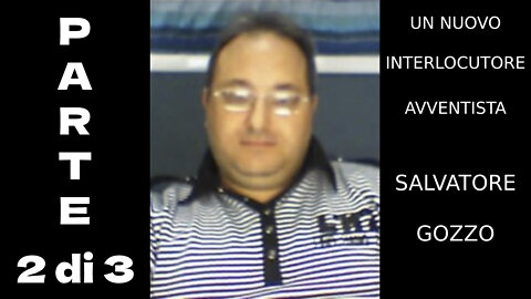 2022.05.08-IL SECONDO AVVENTISTA (PARTE 2 DI 3) SALVATORE GOZZO SI E' PRESENTATO PER SOSTITUIRE DANIELE BENINI