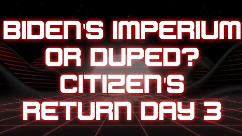 Biden's Imperium Or Duped? - Citizen's Return Day 3 - Kreatyr.tv Citizen Zone 1-22-2021