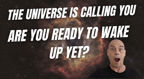 The Universe Is Calling You: Are You Ready To Wake Up Yet?