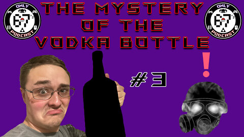 Only 67's Podcast #3 | The Mystery of the Randomly Appearing Vodka Bottle!