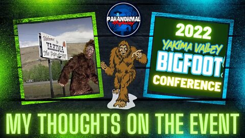 2022 Yakima Valley Bigfoot Conference - My Thoughts on the Event