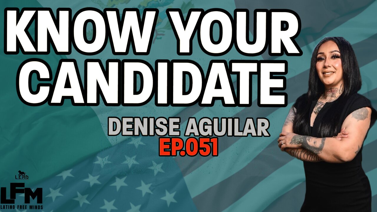 Know Your Candidate - Denise Aguilar (LFM Ep.051)