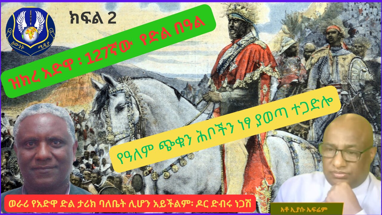 ዝክረ አድዋ 127ኛው የድል በዓል ክፍል ሁለት ፡ ዶር ደብሩ ነጋሽ