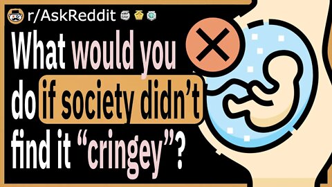 What is something you would do if society didn’t find it “cringey”?