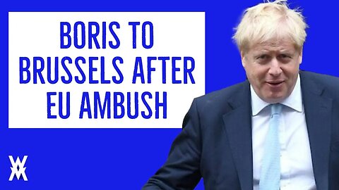 Boris To Brussels After EU AMBUSHED UK