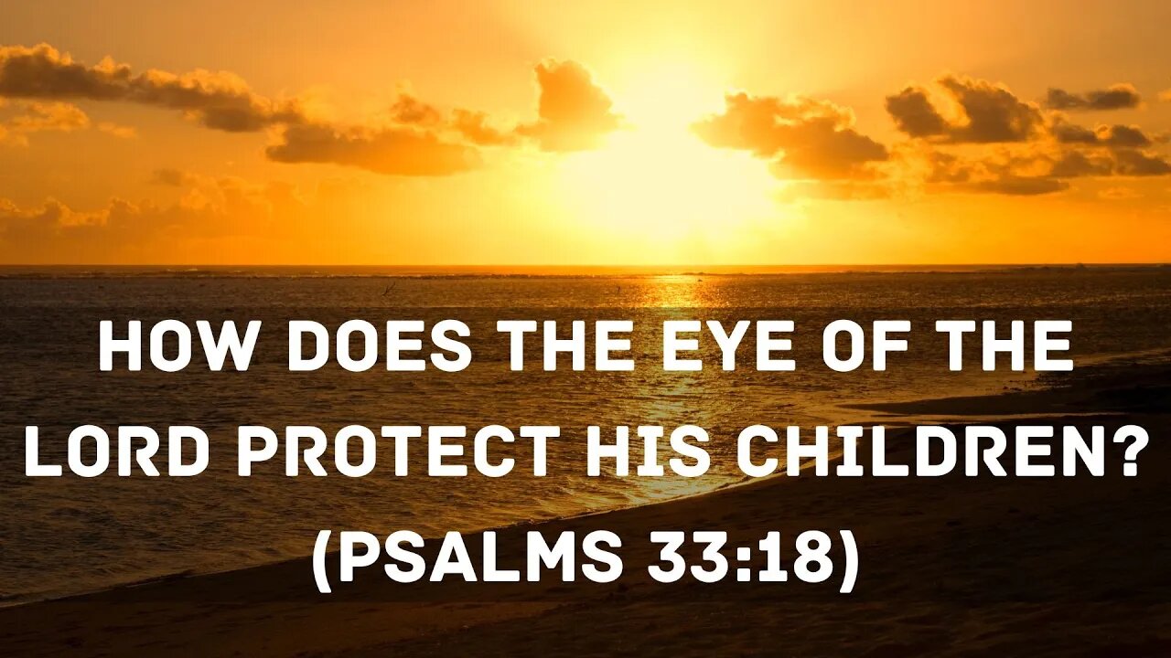 How does the eye of the LORD protect His children? (Psalms 33:18)