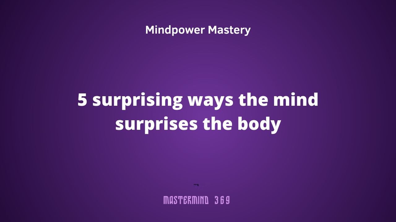 5 surprising ways the mind surprises the body