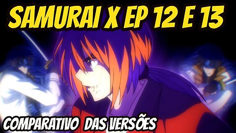 SAMURAI X REMAKE EP 12 E 13 Comparativo com o Mangá e Anime de 1996