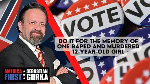 Do it for the memory of one raped and murdered 12-year-old girl. Sebastian Gorka on AMERICA First