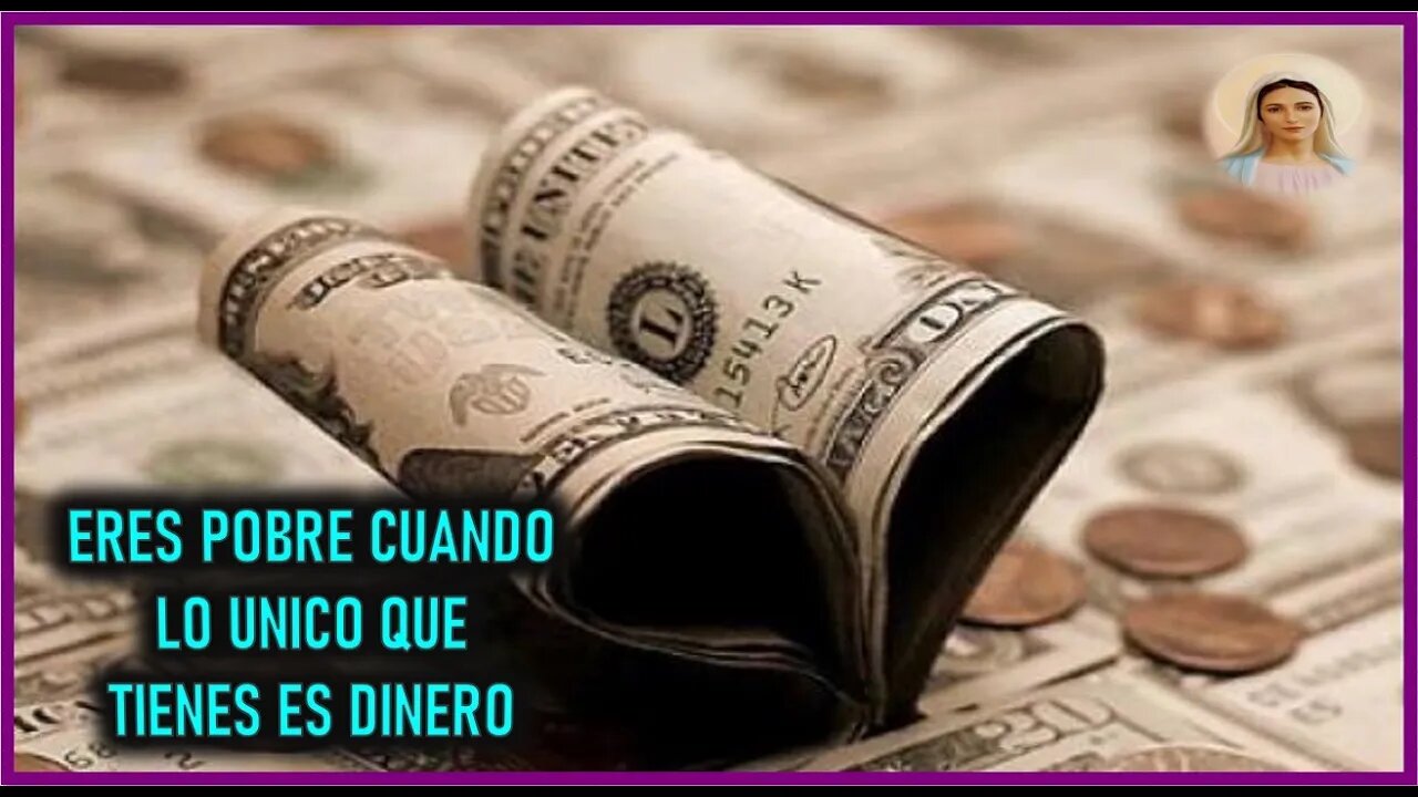 MENSAJE DE MARIA SANTISIMA A ANNA -ERES POBRE CUANDO LO UNICO QUE TIENES ES DINERO