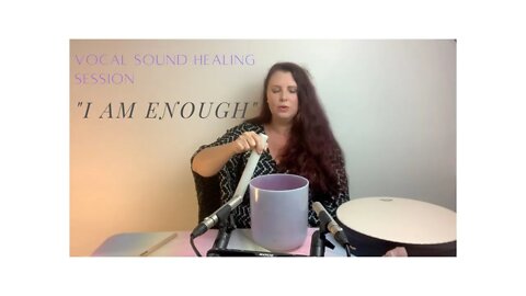 I am Enough Vocal and Sound Healing Session 1