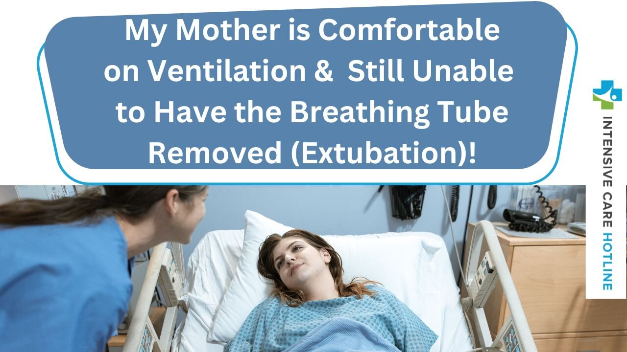 My Mother is Comfortable on Ventilation& Still Unable to Have the Breathing Tube Removed(Extubation)