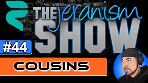 The jeranism Show #44 - Cousins - 7/22/22