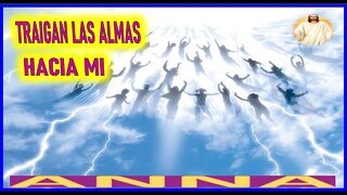 TRAIGAN LAS ALMAS HACIA MI - MENSAJE DE JESUCRISTO REY A ANNA