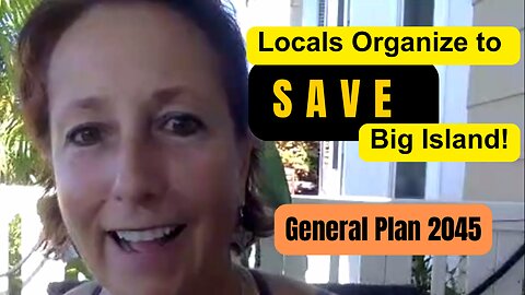 Locals Organize To SAVE Big Island! (General Plan 2045 Info Here)