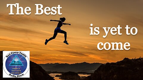 The Best Is Yet To Come!