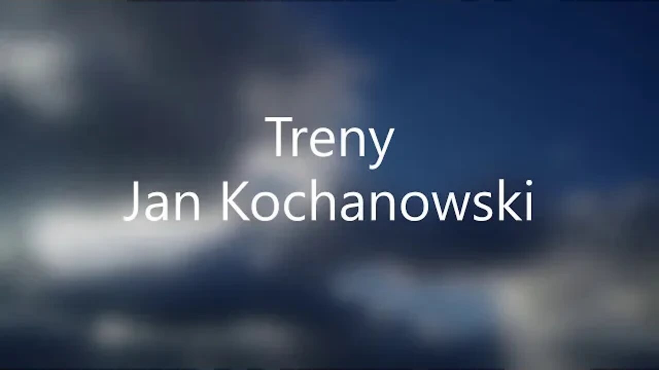 Treny -Jan Kochanowski ( czas poszczególnych części w opisie , wykonany przez przemiłą Agatę )