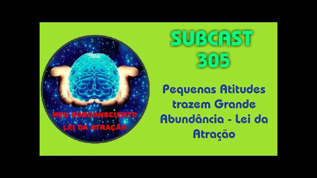 SUBCAST 305 - Pequenas Atitudes trazem Grande Abundância - Lei da Atração