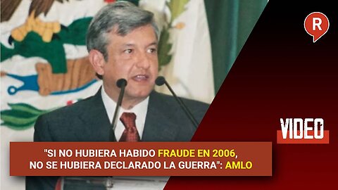 "If there hadn't been fraud in 2006, there wouldn't have been a declaration of war," AMLO said.