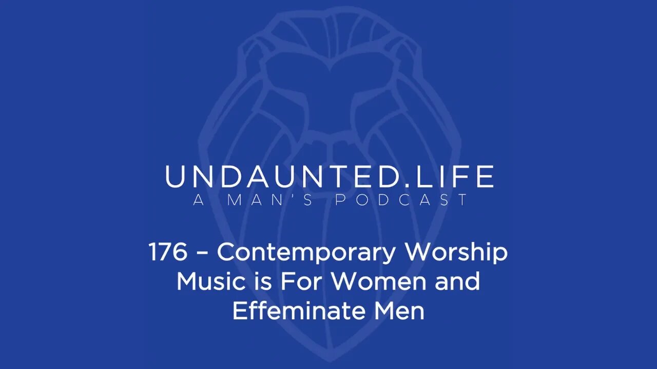 176 - Contemporary Worship Music is for Women and Effeminate Men