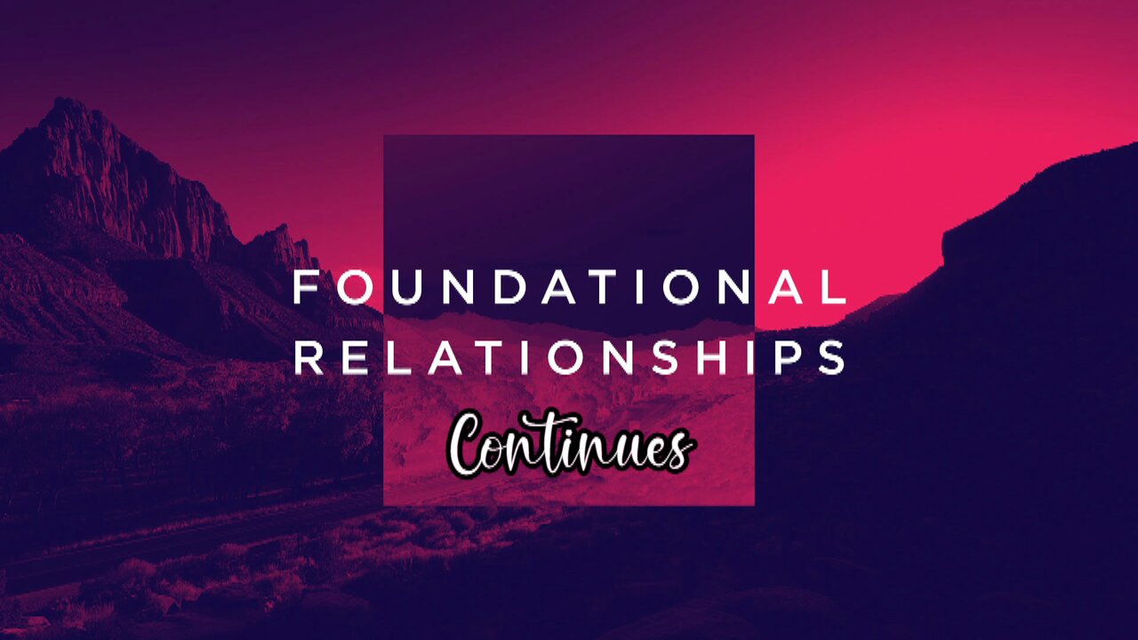 FOUNDATIONAL RELATIONSHIPS, Continues