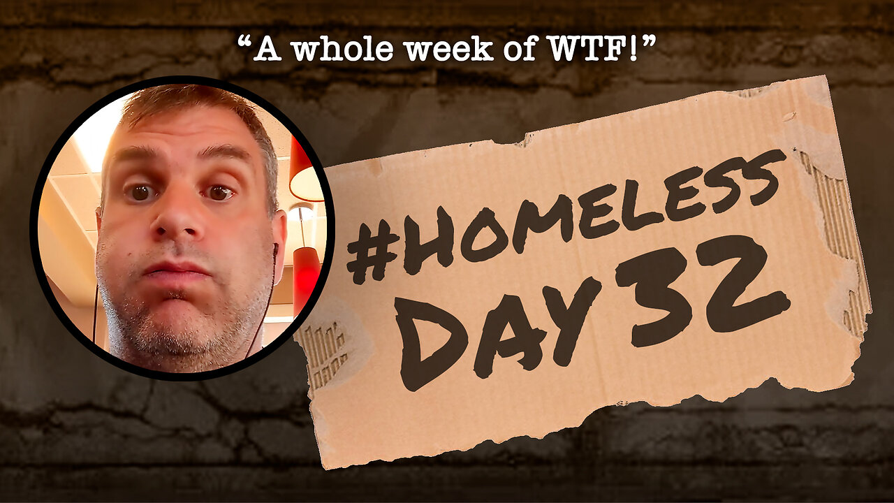 #Homeless Day 32: “A whole week of WTF!”