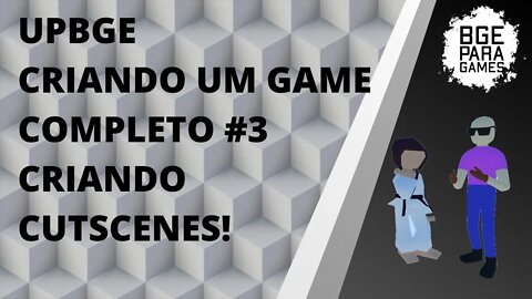 UPBGE - CRIANDO UM GAME COMPLETO #3 CRIANDO AS CUTSCENES!