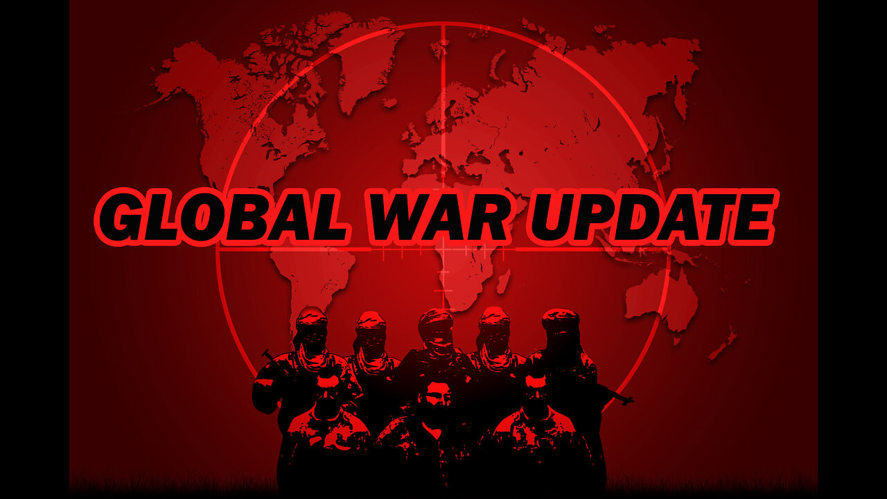 GLOBAL WAR UPDATE