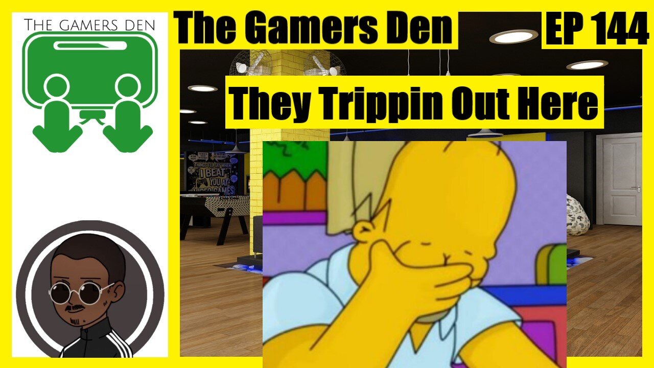 The Gamers Den EP 144 - They Trippin Out Here