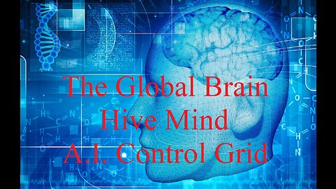 The Global Brain Hive Mind AI Control Grid