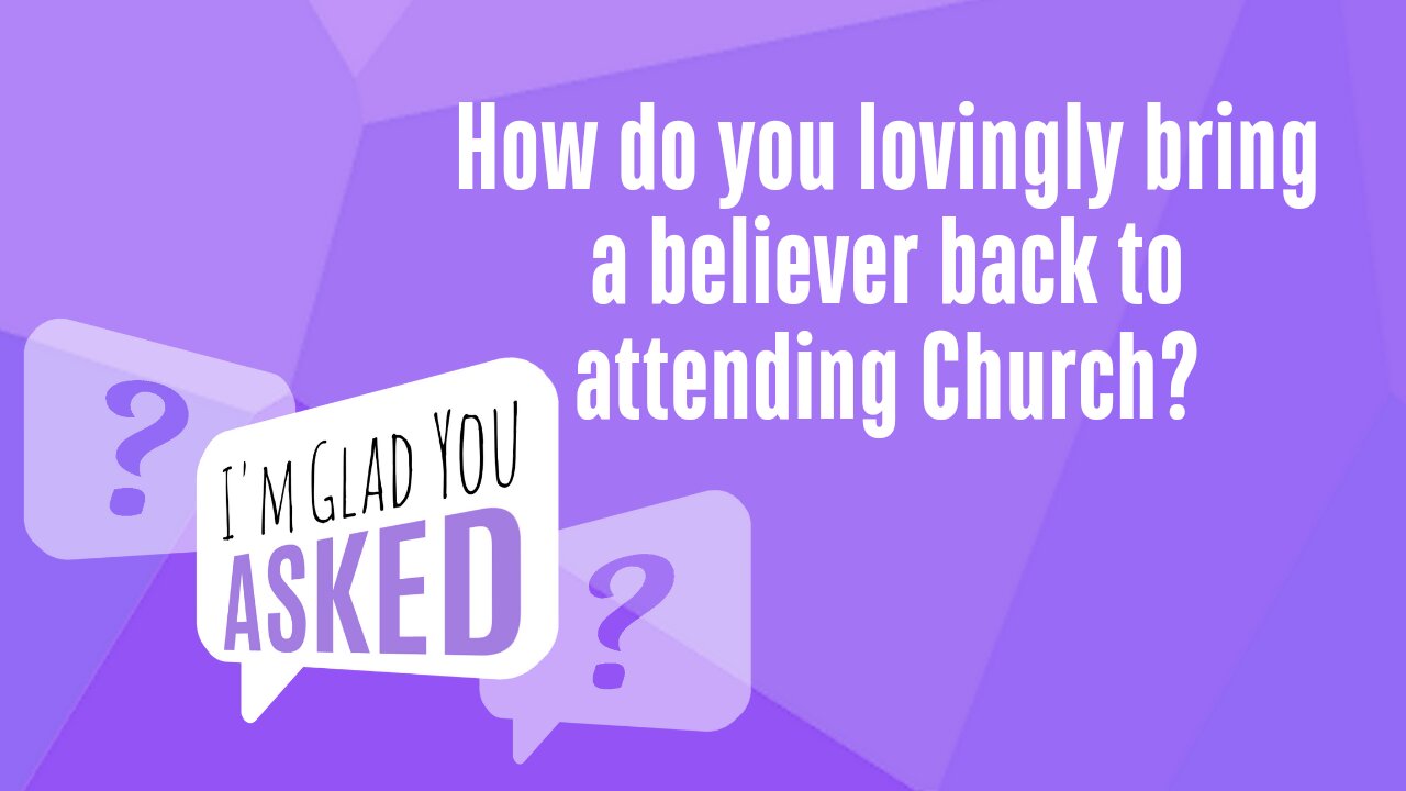 How do you lovingly bring a believer back to attending Church?